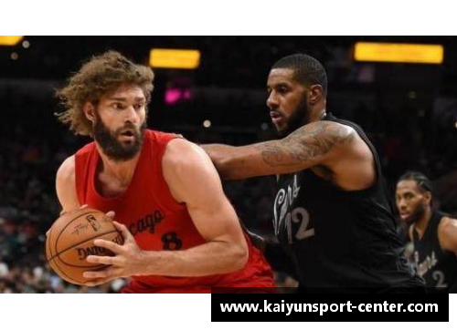 kaiyun开云NBA球星洛佩兹：巅峰之路与家庭情感的平衡